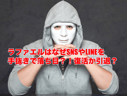 ラファエルはなぜSNSやLINEを手抜きで落ち目？！復活か引退？ | GonPara